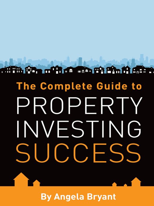 Title details for The Complete Guide to Property Investing Success by Angela Bryant - Available